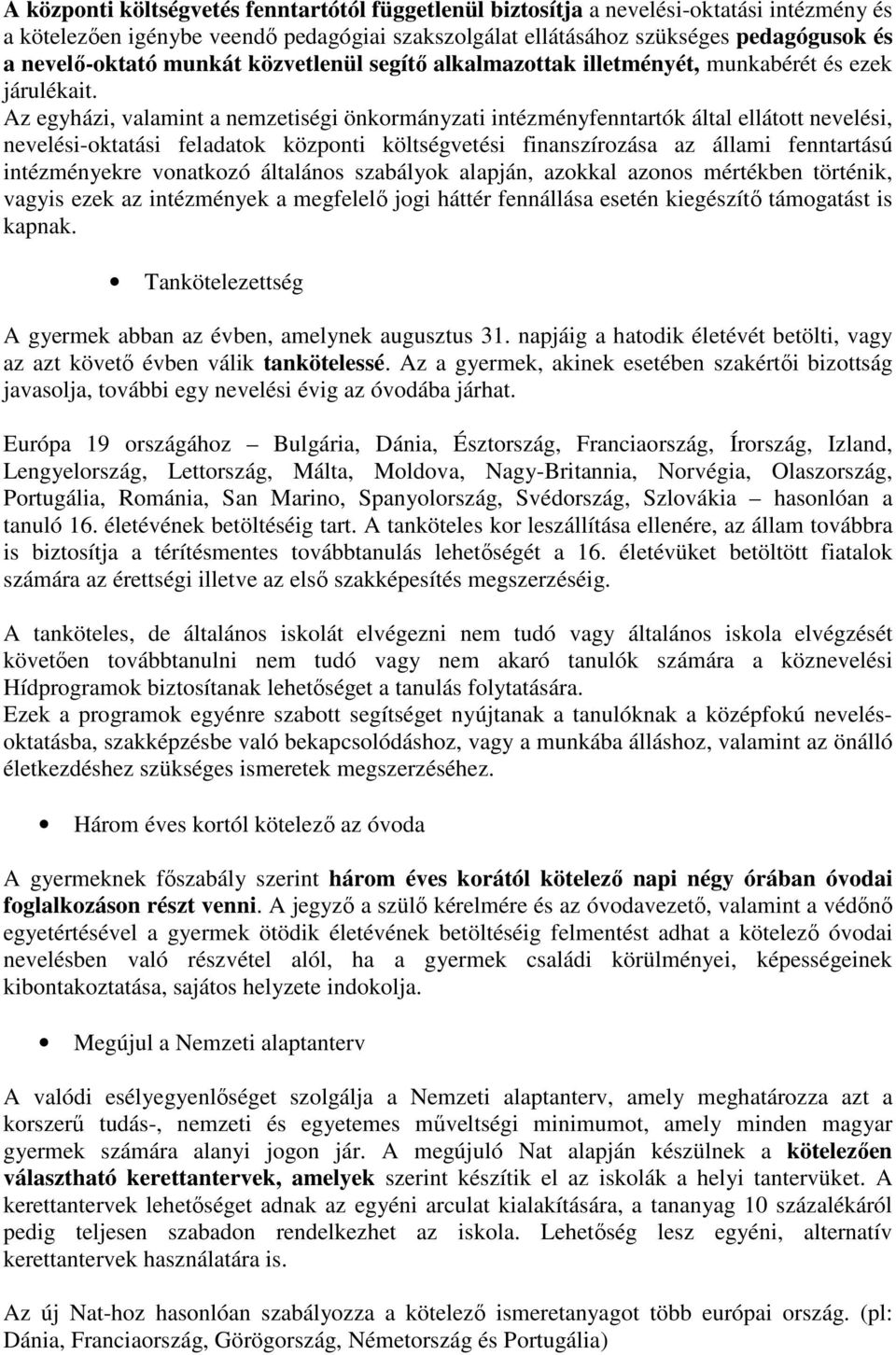 Az egyházi, valamint a nemzetiségi önkormányzati intézményfenntartók által ellátott nevelési, nevelési-oktatási feladatok központi költségvetési finanszírozása az állami fenntartású intézményekre