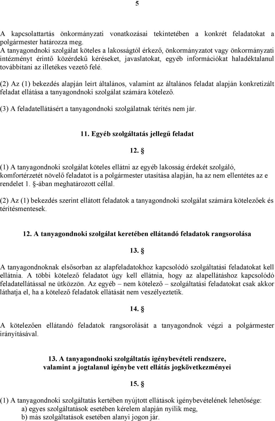 illetékes vezető felé. (2) Az (1) bekezdés alapján leírt általános, valamint az általános feladat alapján konkretizált feladat ellátása a tanyagondnoki szolgálat számára kötelező.