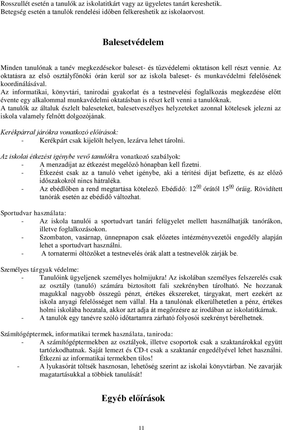 Az oktatásra az első osztályfőnöki órán kerül sor az iskola baleset- és munkavédelmi felelősének koordinálásával.