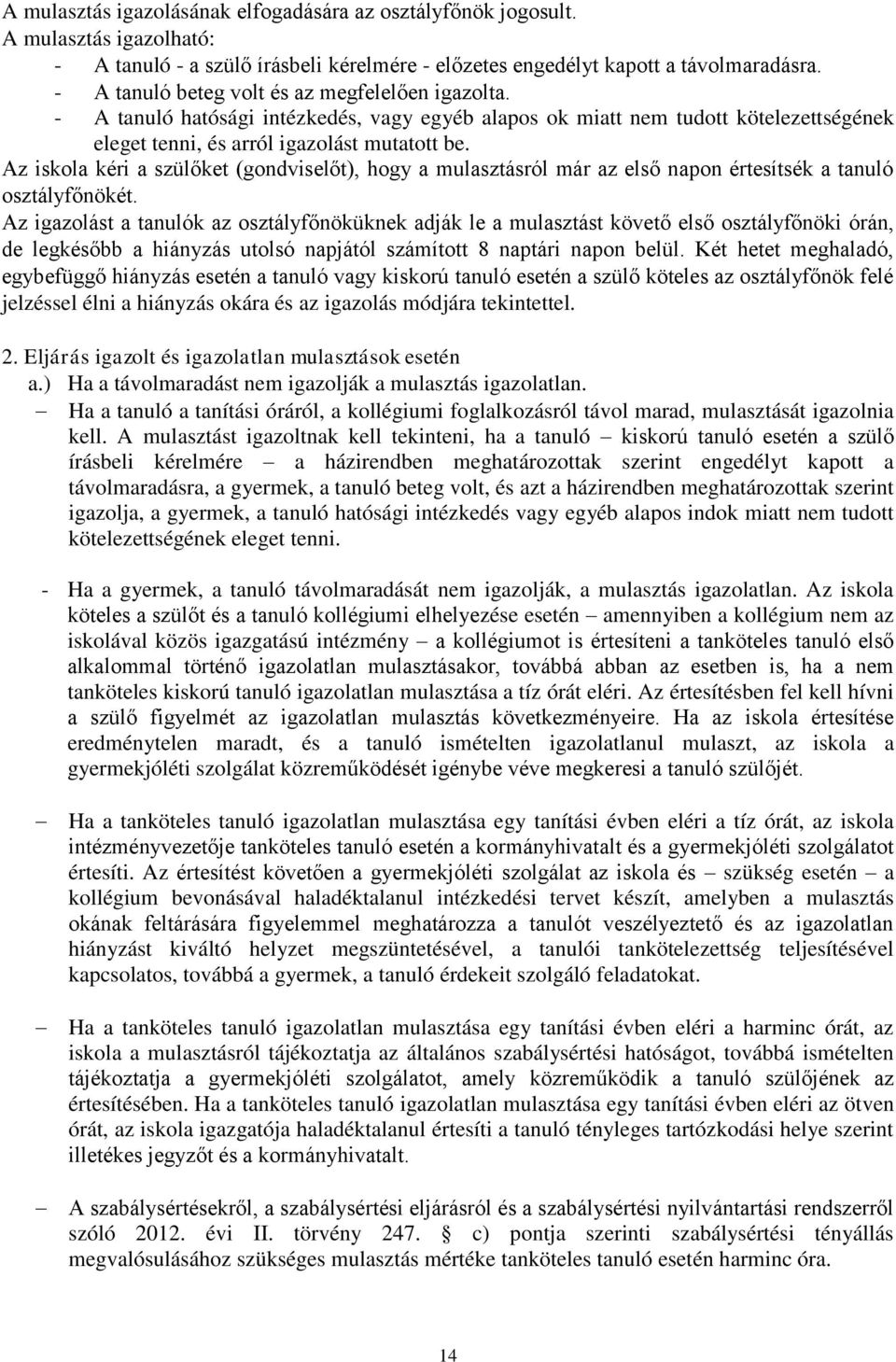 Az iskola kéri a szülőket (gondviselőt), hogy a mulasztásról már az első napon értesítsék a tanuló osztályfőnökét.