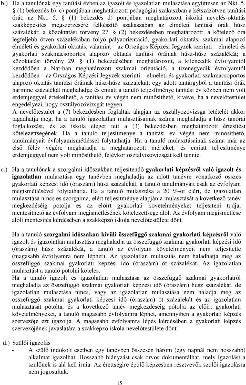 (2) bekezdésében meghatározott, a kötelező óra legfeljebb ötven százalékában folyó pályaorientáció, gyakorlati oktatás, szakmai alapozó elméleti és gyakorlati oktatás, valamint az Országos Képzési