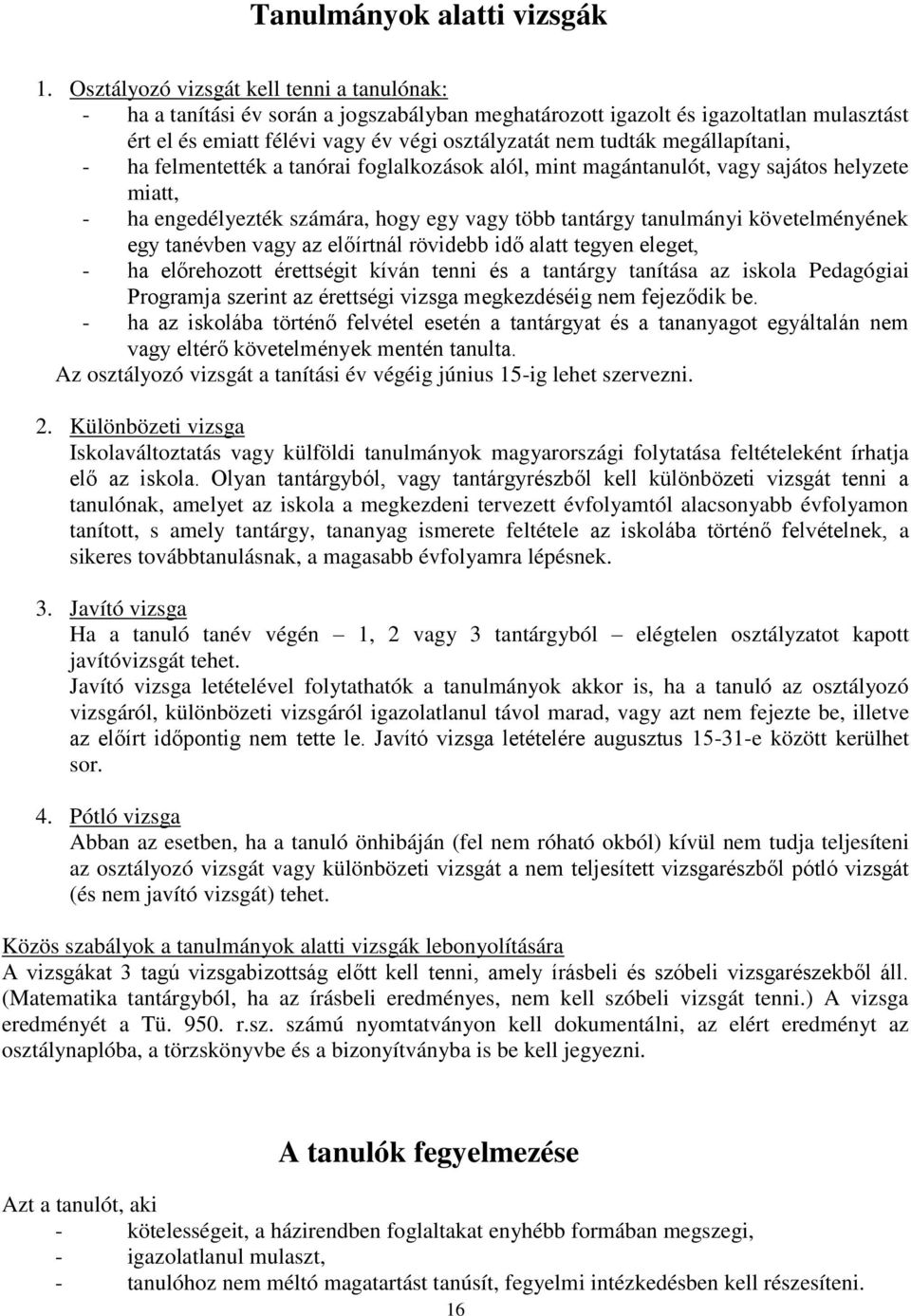 megállapítani, - ha felmentették a tanórai foglalkozások alól, mint magántanulót, vagy sajátos helyzete miatt, - ha engedélyezték számára, hogy egy vagy több tantárgy tanulmányi követelményének egy