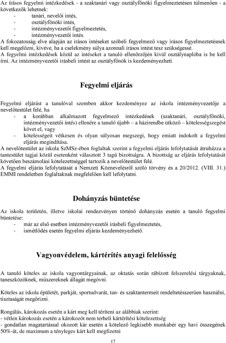 A fokozatosság elve alapján az írásos intéseket szóbeli fegyelmező vagy írásos figyelmeztetésnek kell megelőzni, kivéve, ha a cselekmény súlya azonnali írásos intést tesz szükségessé.