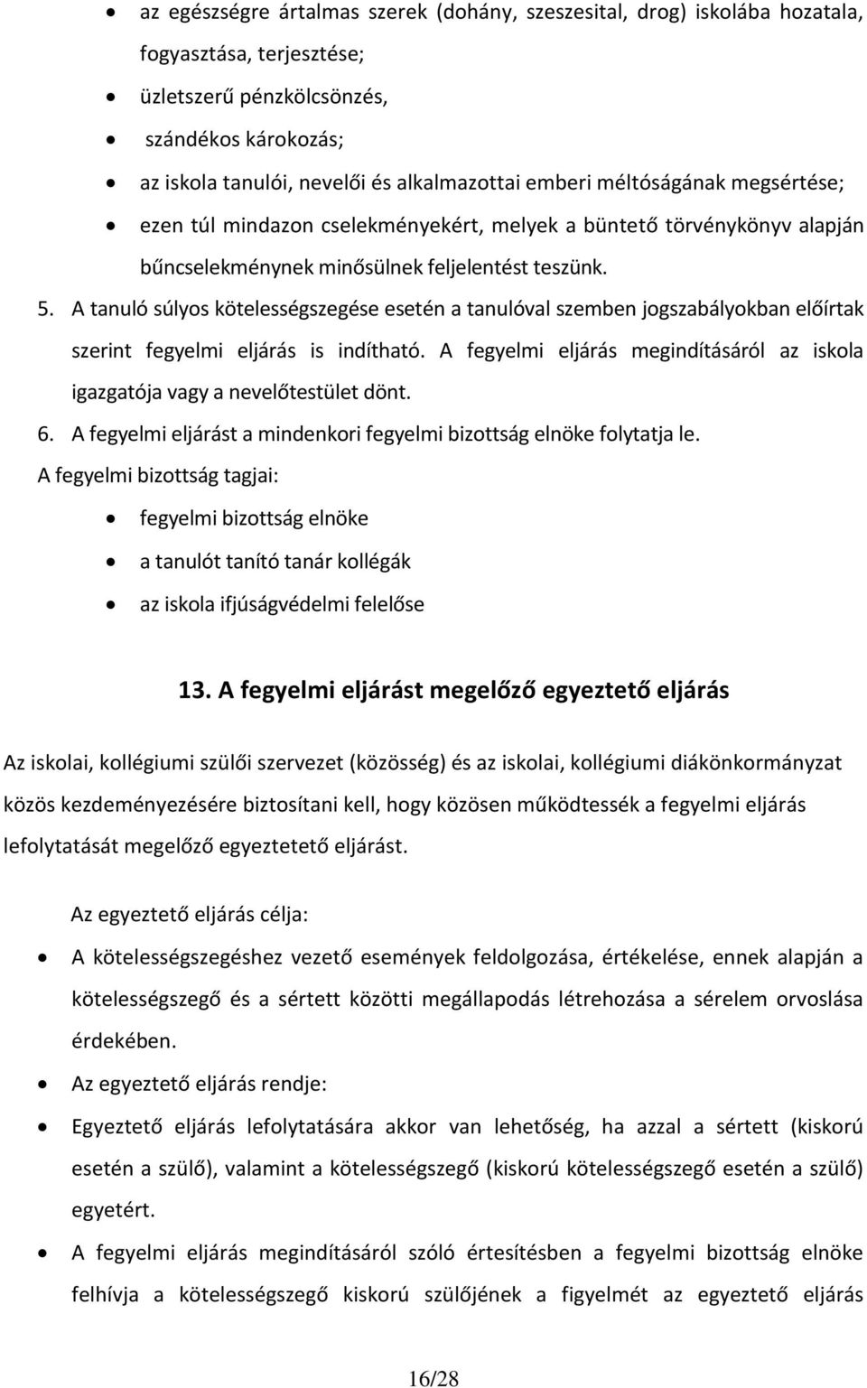 A tanuló súlyos kötelességszegése esetén a tanulóval szemben jogszabályokban előírtak szerint fegyelmi eljárás is indítható.