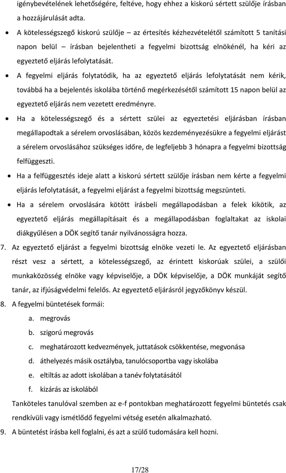 A fegyelmi eljárás folytatódik, ha az egyeztető eljárás lefolytatását nem kérik, továbbá ha a bejelentés iskolába történő megérkezésétől számított 15 napon belül az egyeztető eljárás nem vezetett