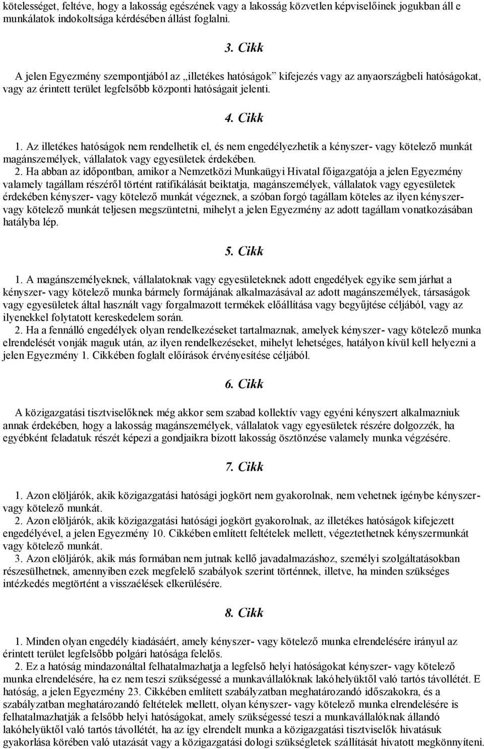 Az illetékes hatóságok nem rendelhetik el, és nem engedélyezhetik a kényszer- vagy kötelező munkát magánszemélyek, vállalatok vagy egyesületek érdekében. 2.