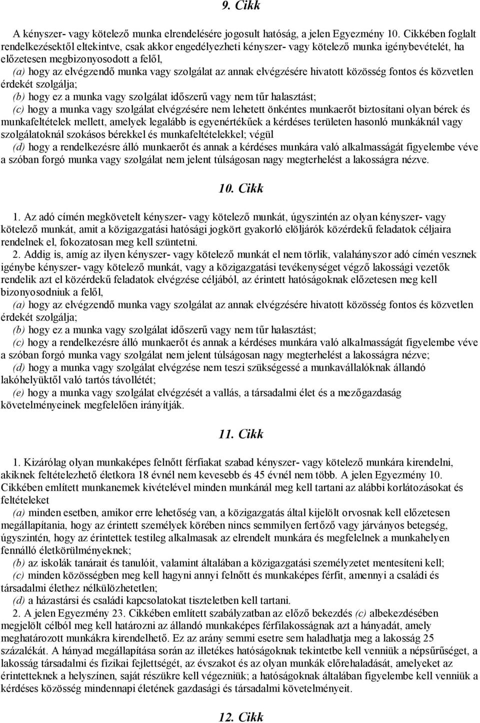 szolgálat az annak elvégzésére hivatott közösség fontos és közvetlen érdekét szolgálja; (b) hogy ez a munka vagy szolgálat időszerű vagy nem tűr halasztást; (c) hogy a munka vagy szolgálat