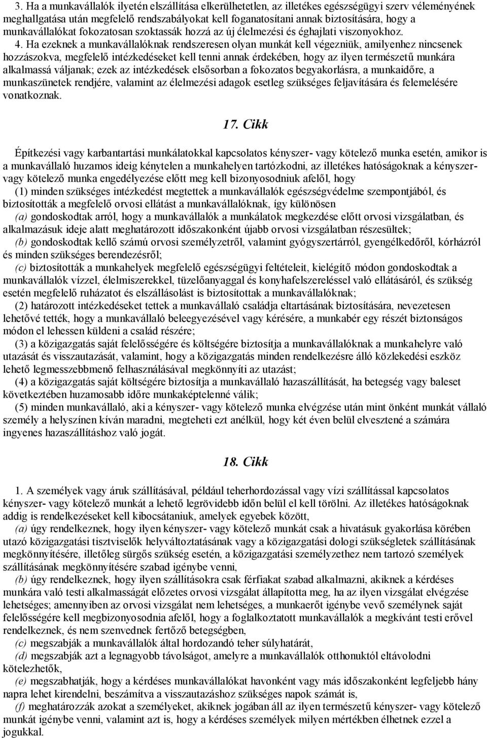 Ha ezeknek a munkavállalóknak rendszeresen olyan munkát kell végezniük, amilyenhez nincsenek hozzászokva, megfelelő intézkedéseket kell tenni annak érdekében, hogy az ilyen természetű munkára