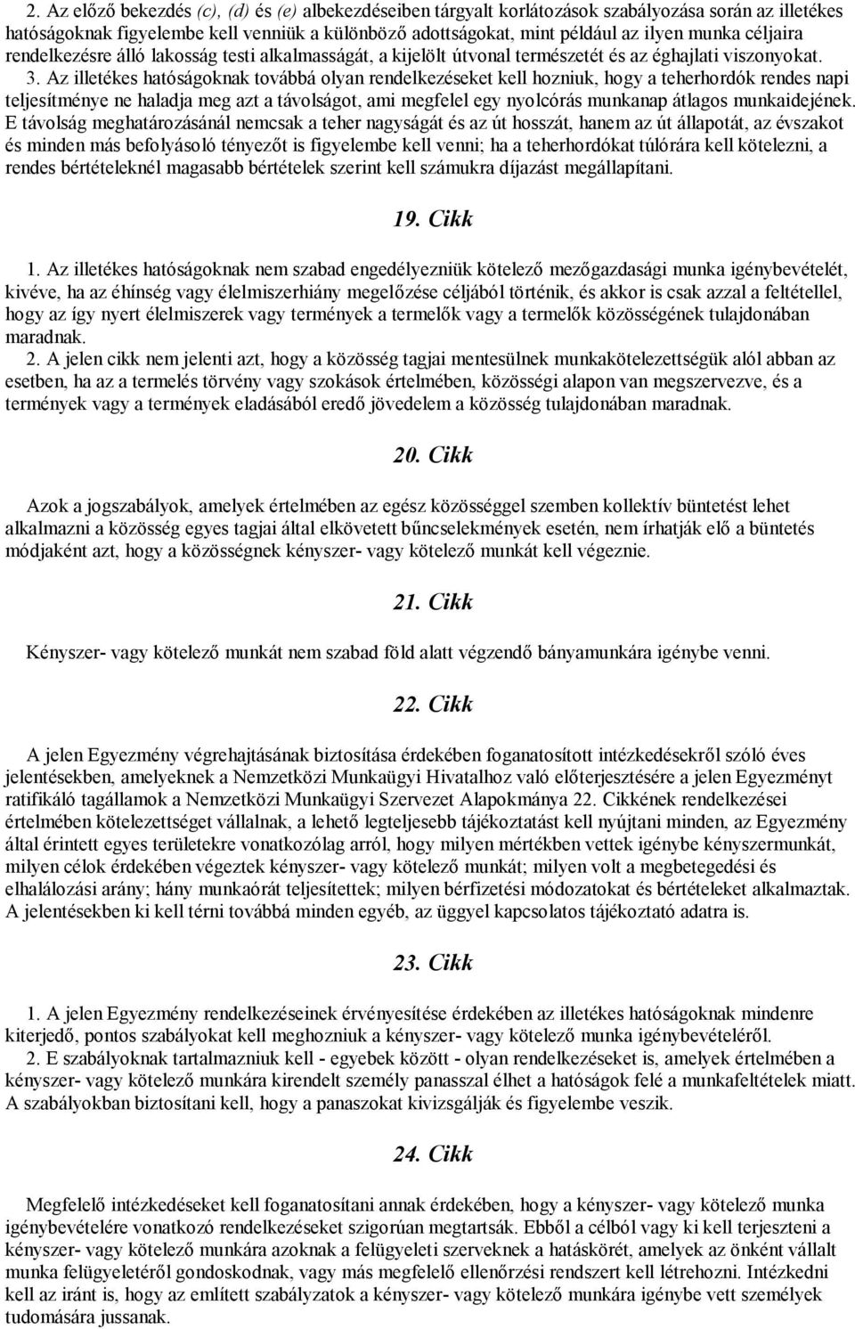 Az illetékes hatóságoknak továbbá olyan rendelkezéseket kell hozniuk, hogy a teherhordók rendes napi teljesítménye ne haladja meg azt a távolságot, ami megfelel egy nyolcórás munkanap átlagos