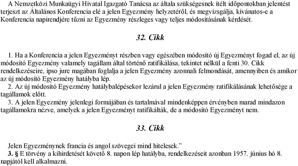 Ha a Konferencia a jelen Egyezményt részben vagy egészében módosító új Egyezményt fogad el, az új módosító Egyezmény valamely tagállam által történő ratifikálása, tekintet nélkül a fenti 30.