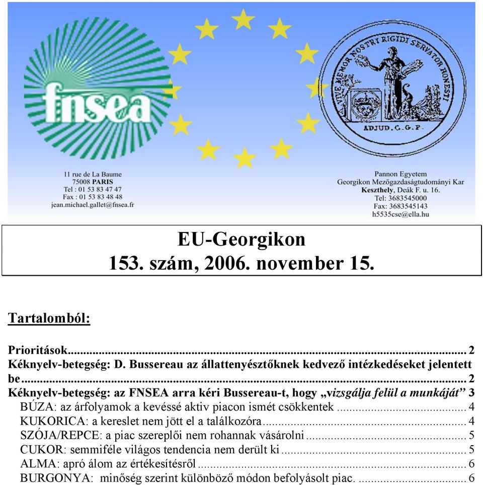 .. 2 Kéknyelv-betegség: az FNSEA arra kéri Bussereau-t, hogy vizsgálja felül a munkáját 3 BÚZA: az árfolyamok a kevéssé aktiv piacon ismét