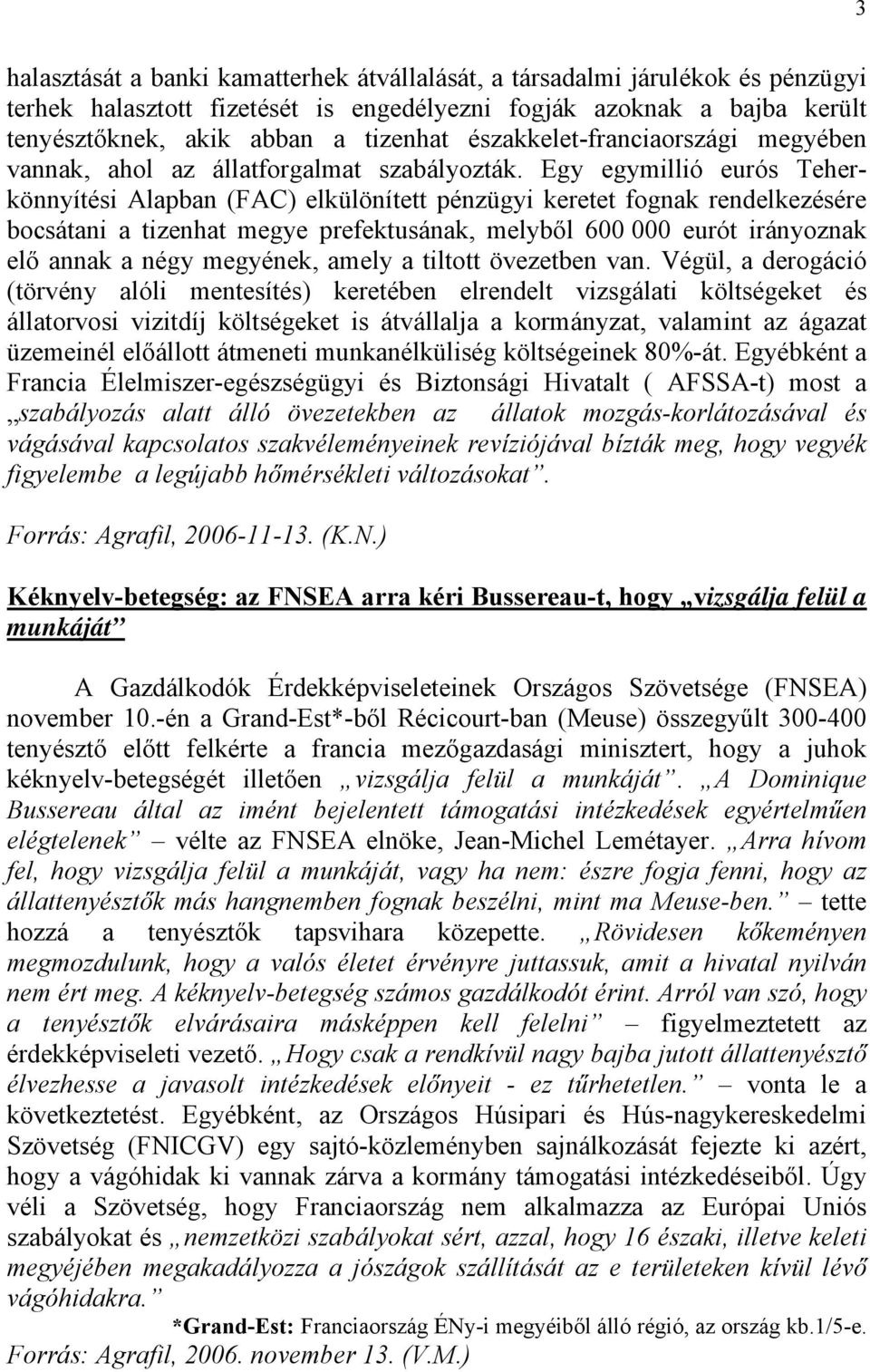 Egy egymillió eurós Teherkönnyítési Alapban (FAC) elkülönített pénzügyi keretet fognak rendelkezésére bocsátani a tizenhat megye prefektusának, melyből 600 000 eurót irányoznak elő annak a négy