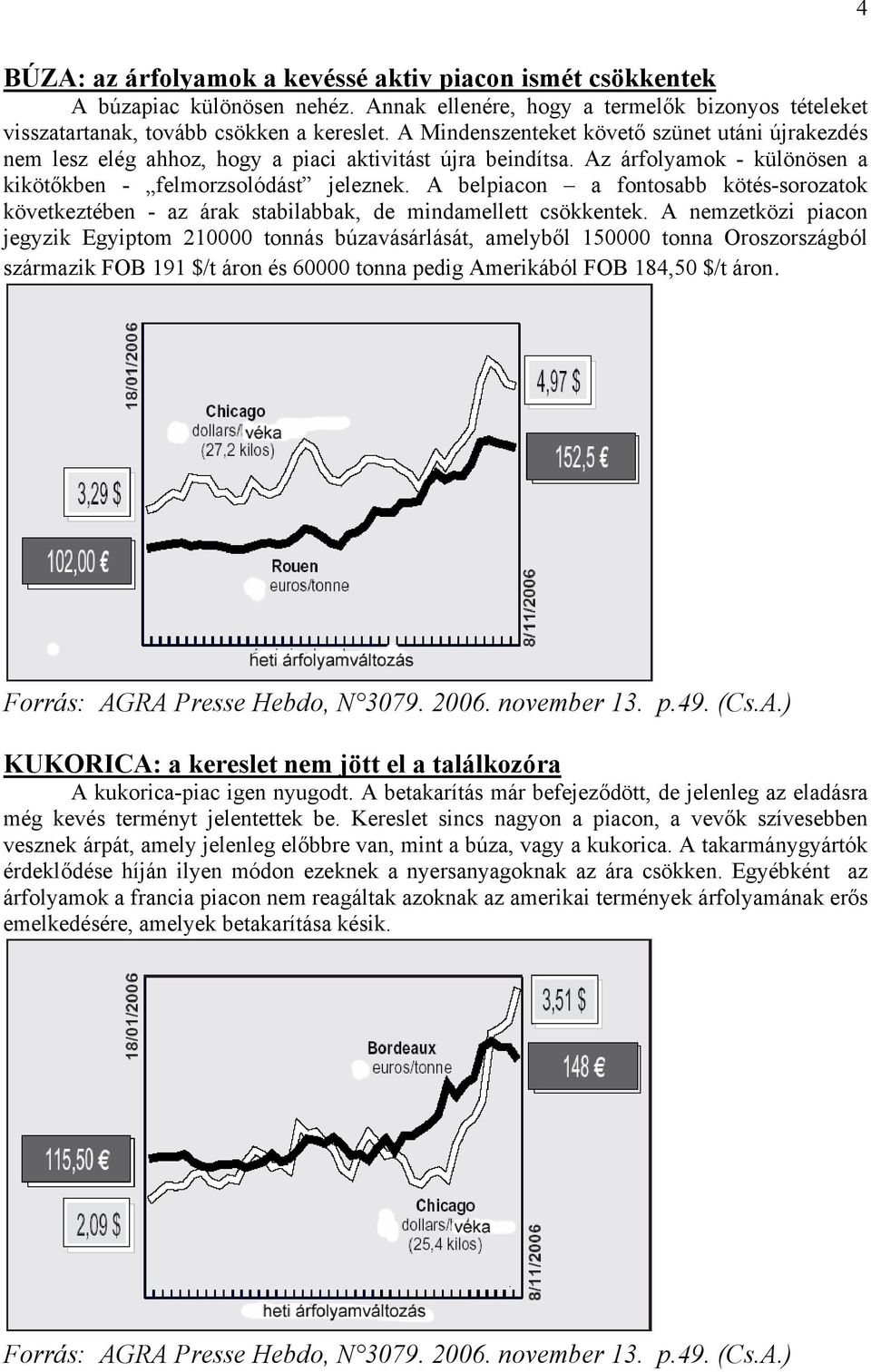 A belpiacon a fontosabb kötés-sorozatok következtében - az árak stabilabbak, de mindamellett csökkentek.