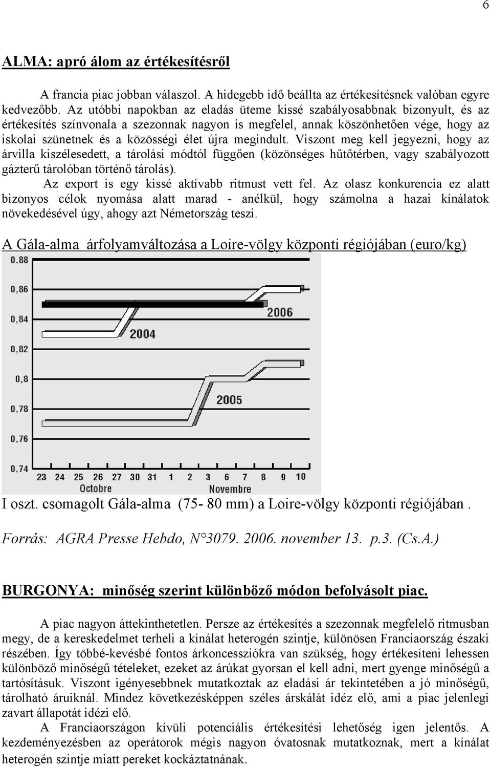 újra megindult. Viszont meg kell jegyezni, hogy az árvilla kiszélesedett, a tárolási módtól függően (közönséges hűtőtérben, vagy szabályozott gázterű tárolóban történő tárolás).