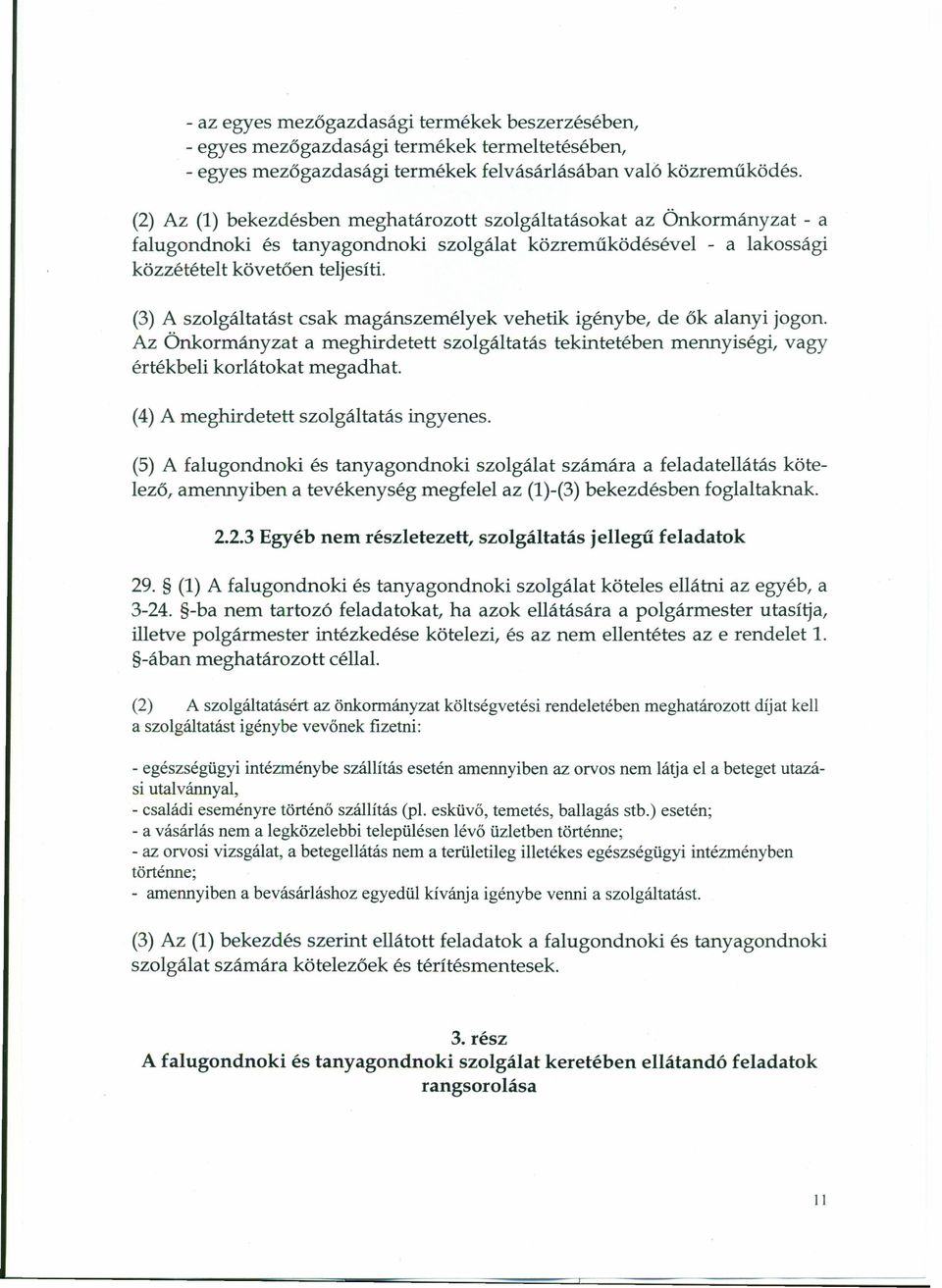 (3) A szolgáltatást csak magánszemélyek vehetik igénybe, de ők alanyi jogon. Az Önkormányzat a meghirdetett szolgáltatás tekintetében mennyiségi, vagy értékbeli korlátokat megadhat.