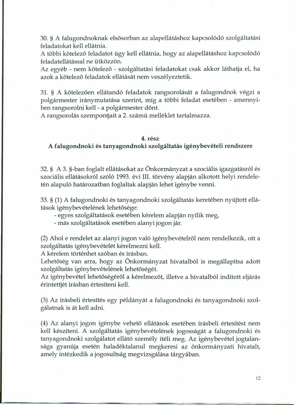 Az egyéb - nem kötelezö - szolgáltatási feladatokat csak akkor láthalja el, ha azok a kötelezö feladatok ellátását nem veszélyeztetik. 31.