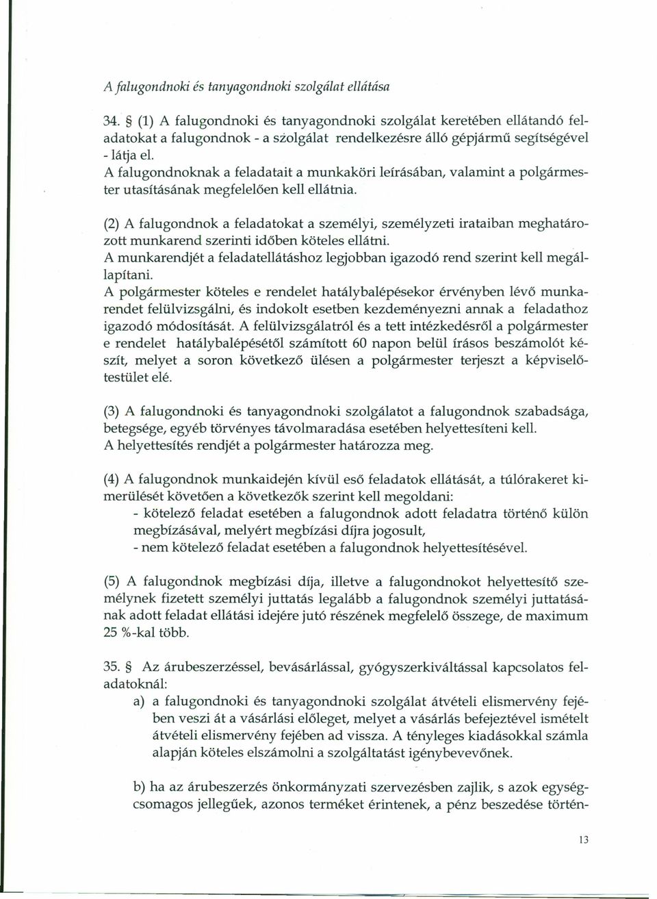 A falugondnoknak a feladatait a munkaköri leírásában, valamint a polgármester utasítás ának megfelelően kell ellátnia.