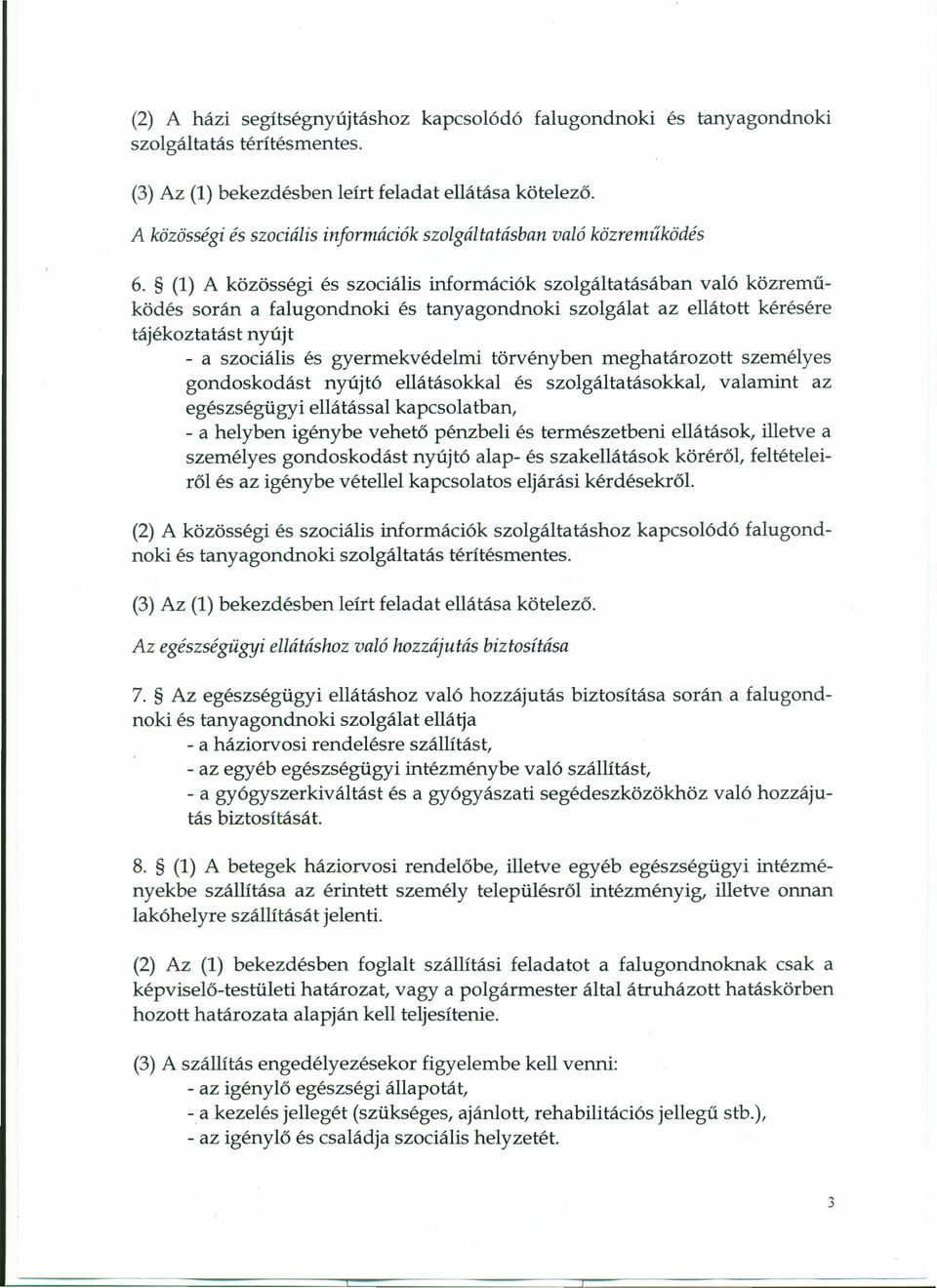 (1) A közösségi és szociális információk szolgáltatásában való közreműködés során a falugondnoki és tanyagondnoki szolgálat az ellátott kérésére tájékoztatást nyújt - a szociális és gyermekvédelmi