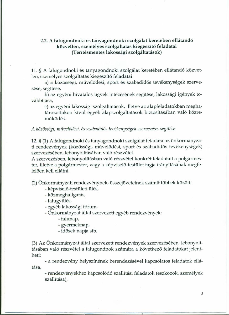 segítése, b) az egyéni hivatalos ügyek intézés ének segítése, lakossági igények továbbítása, c) az egyéni lakossági szolgáltatások, illetve az alapfeladatokban meghatározottakon kívül egyéb