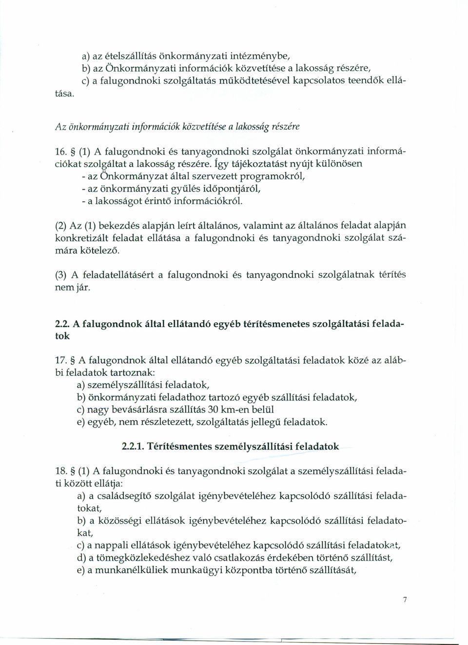 Így tájékoztatást nyújt különösen - az Önkormányzat által szervezett programokról, - az önkormányzati gyűlés időpontjáról, - a lakosságot érintő információkról.