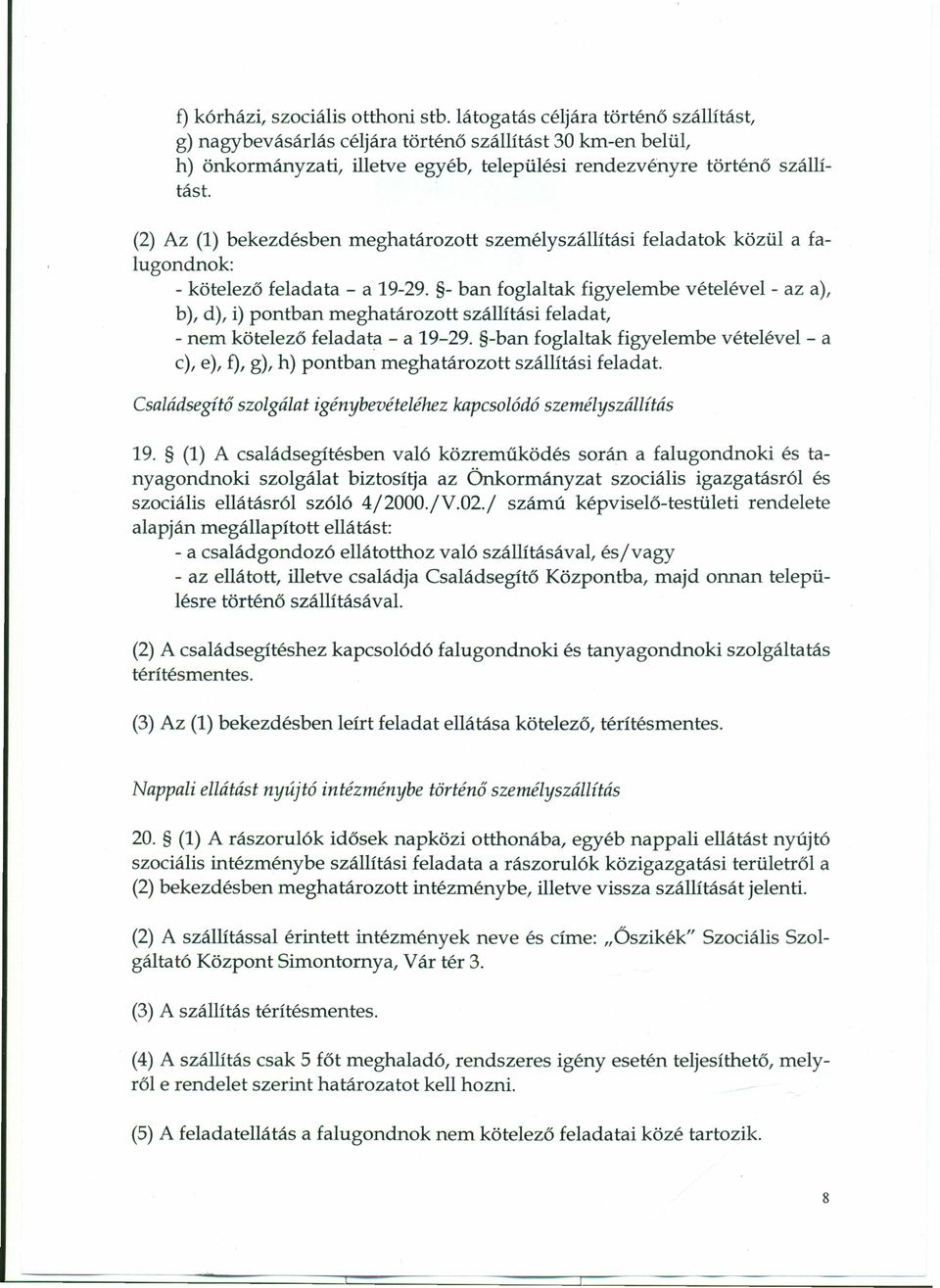 (2) Az (1) bekezdésben meghatározott személyszállítási feladatok közül a falugondnok: - kötelező feladata - a 19-29.