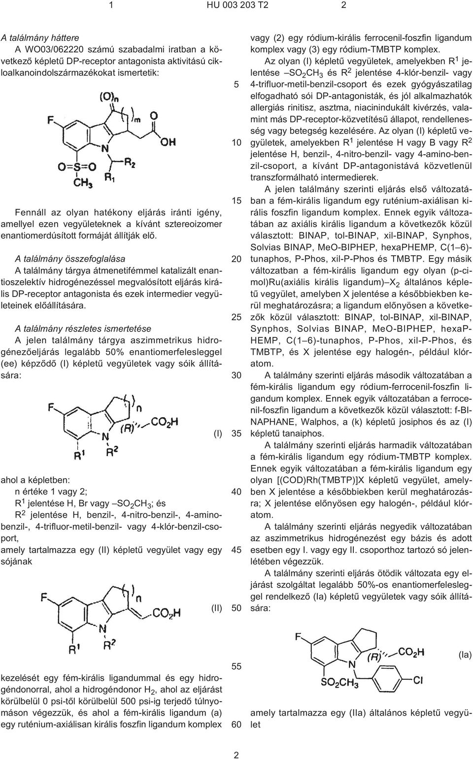 A találmány összefoglalása A találmány tárgya átmenetifémmel katalizált enantioszelektív hidrogénezéssel megvalósított eljárás királis DP¹receptor antagonista és ezek intermedier vegyületeinek