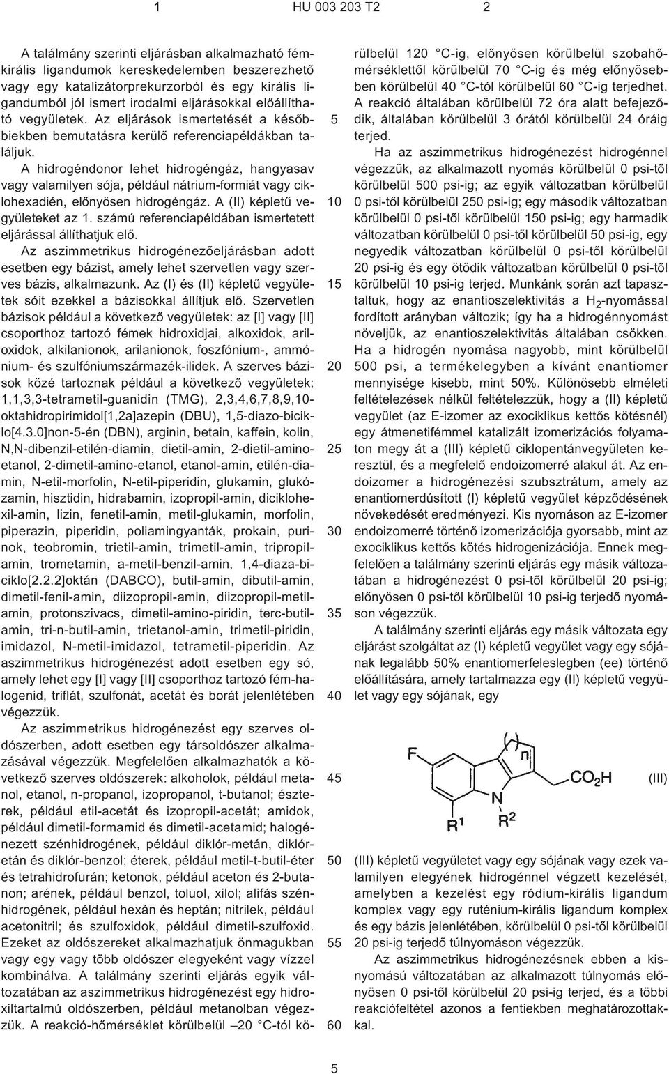 A hidrogéndonor lehet hidrogéngáz, hangyasav vagy valamilyen sója, például nátrium-formiát vagy ciklohexadién, elõnyösen hidrogéngáz. A (II) képletû vegyületeket az 1.