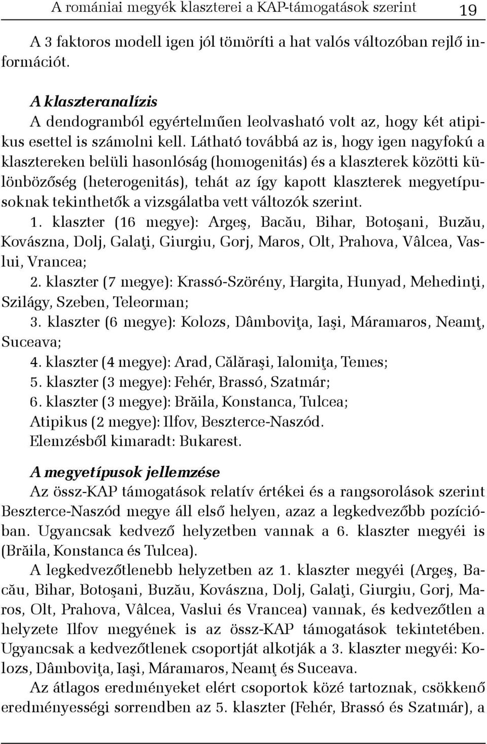 Látható továbbá az is, hogy igen nagyfokú a klasztereken belüli hasonlóság (homogenitás) és a klaszterek közötti különbözõség (heterogenitás), tehát az így kapott klaszterek megyetípusoknak