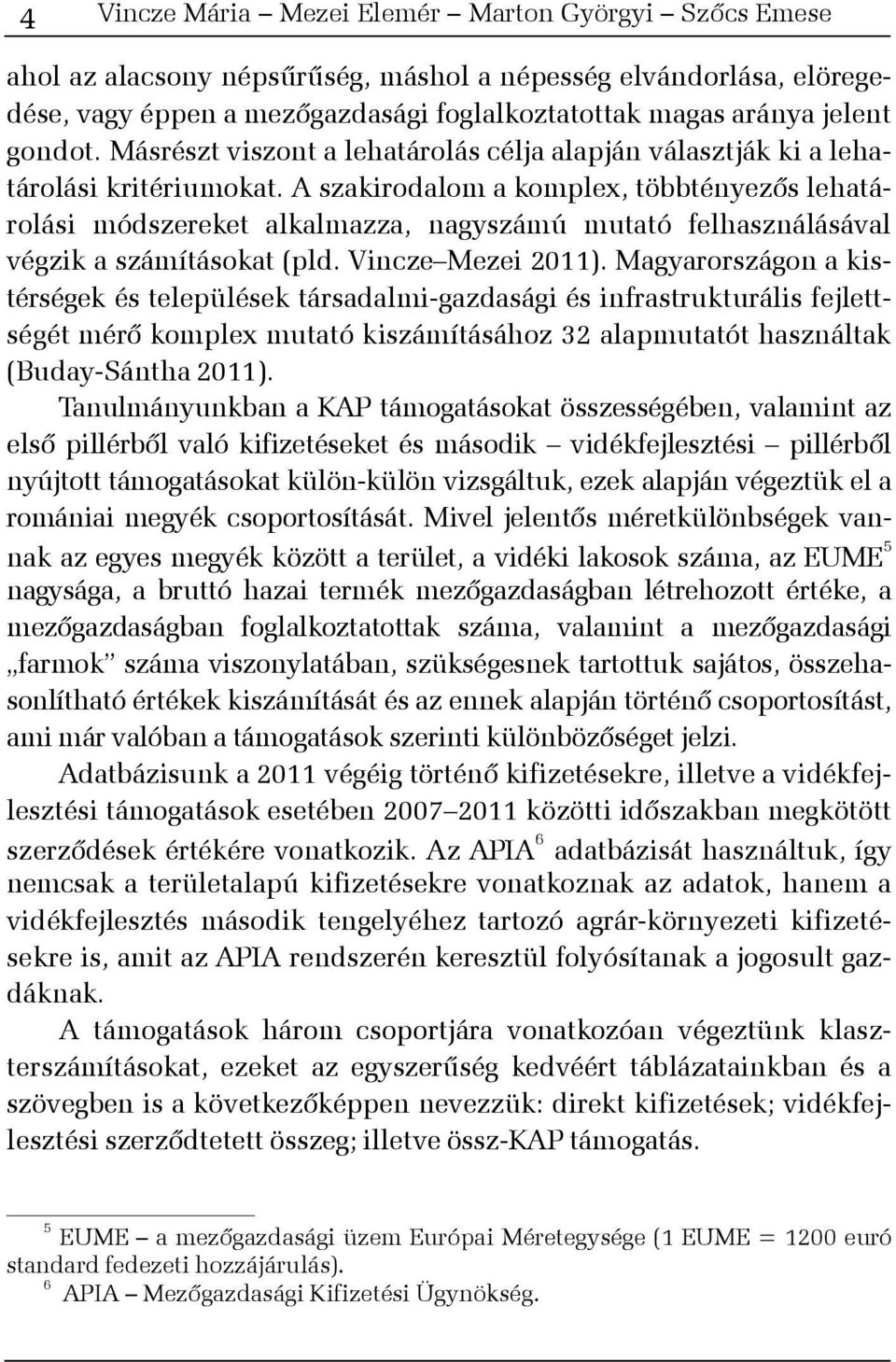 A szakirodalom a komplex, többtényezõs lehatárolási módszereket alkalmazza, nagyszámú mutató felhasználásával végzik a számításokat (pld. Vincze Mezei 2011).