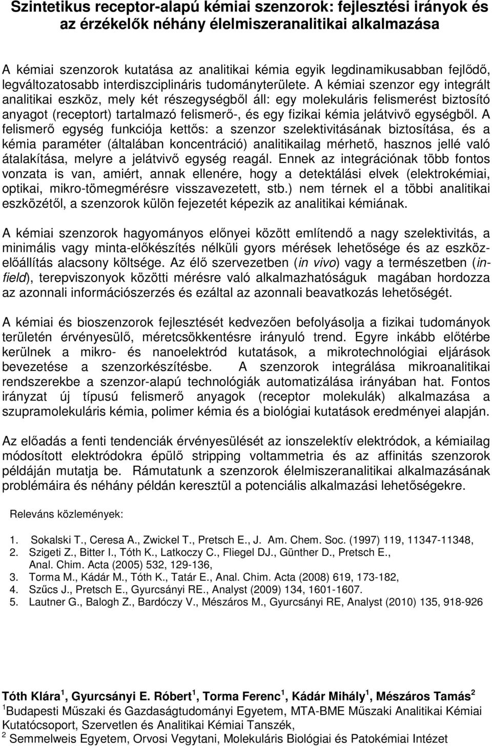 A kémiai szenzor egy integrált analitikai eszköz, mely két részegységből áll: egy molekuláris felismerést biztosító anyagot (receptort) tartalmazó felismerő-, és egy fizikai kémia jelátvivő egységből.