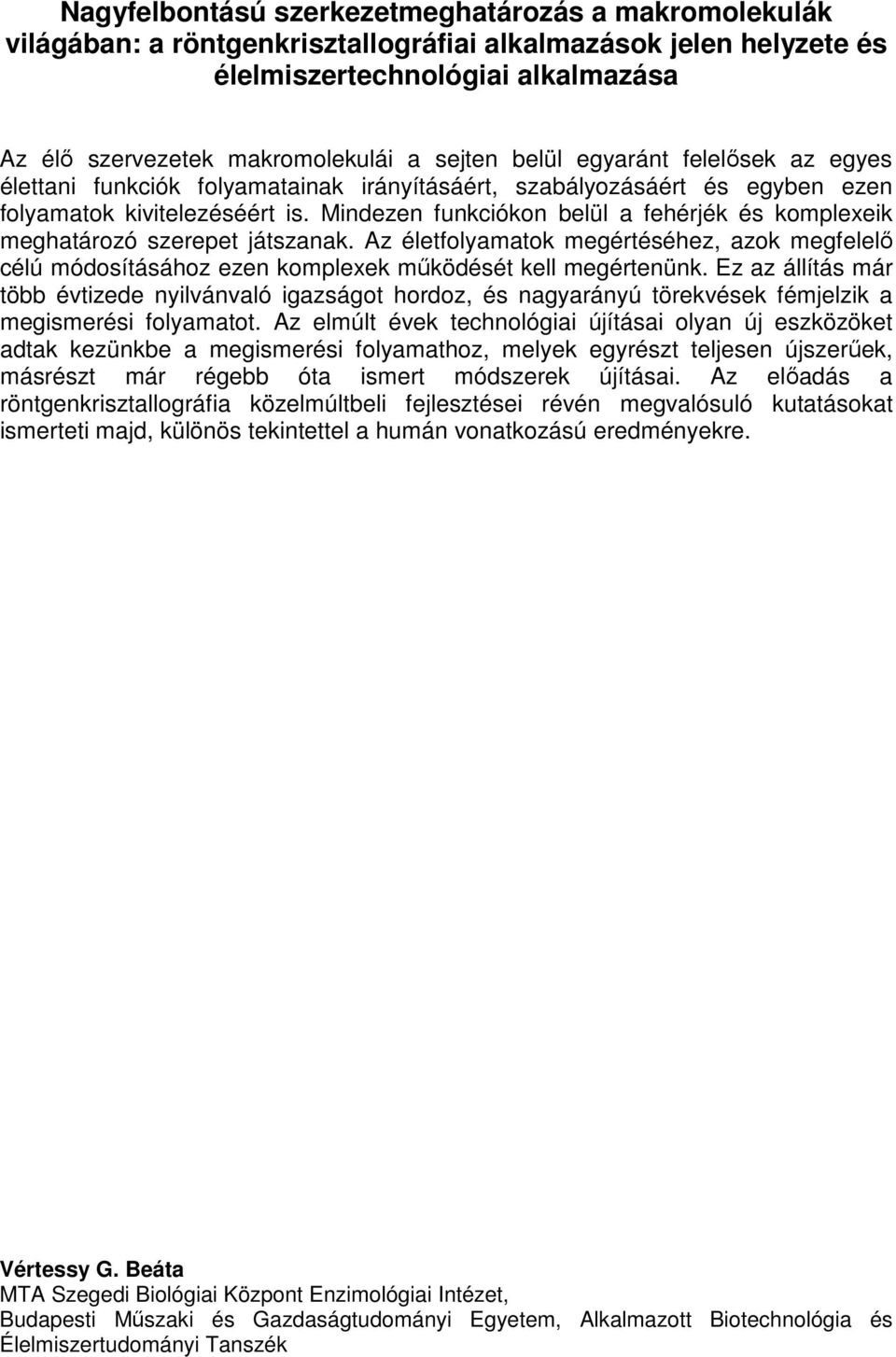 Mindezen funkciókon belül a fehérjék és komplexeik meghatározó szerepet játszanak. Az életfolyamatok megértéséhez, azok megfelelő célú módosításához ezen komplexek működését kell megértenünk.