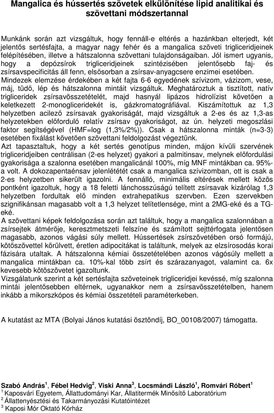 Jól ismert ugyanis, hogy a depózsírok trigliceridjeinek szintézisében jelentősebb faj- és zsírsavspecificitás áll fenn, elsősorban a zsírsav-anyagcsere enzimei esetében.