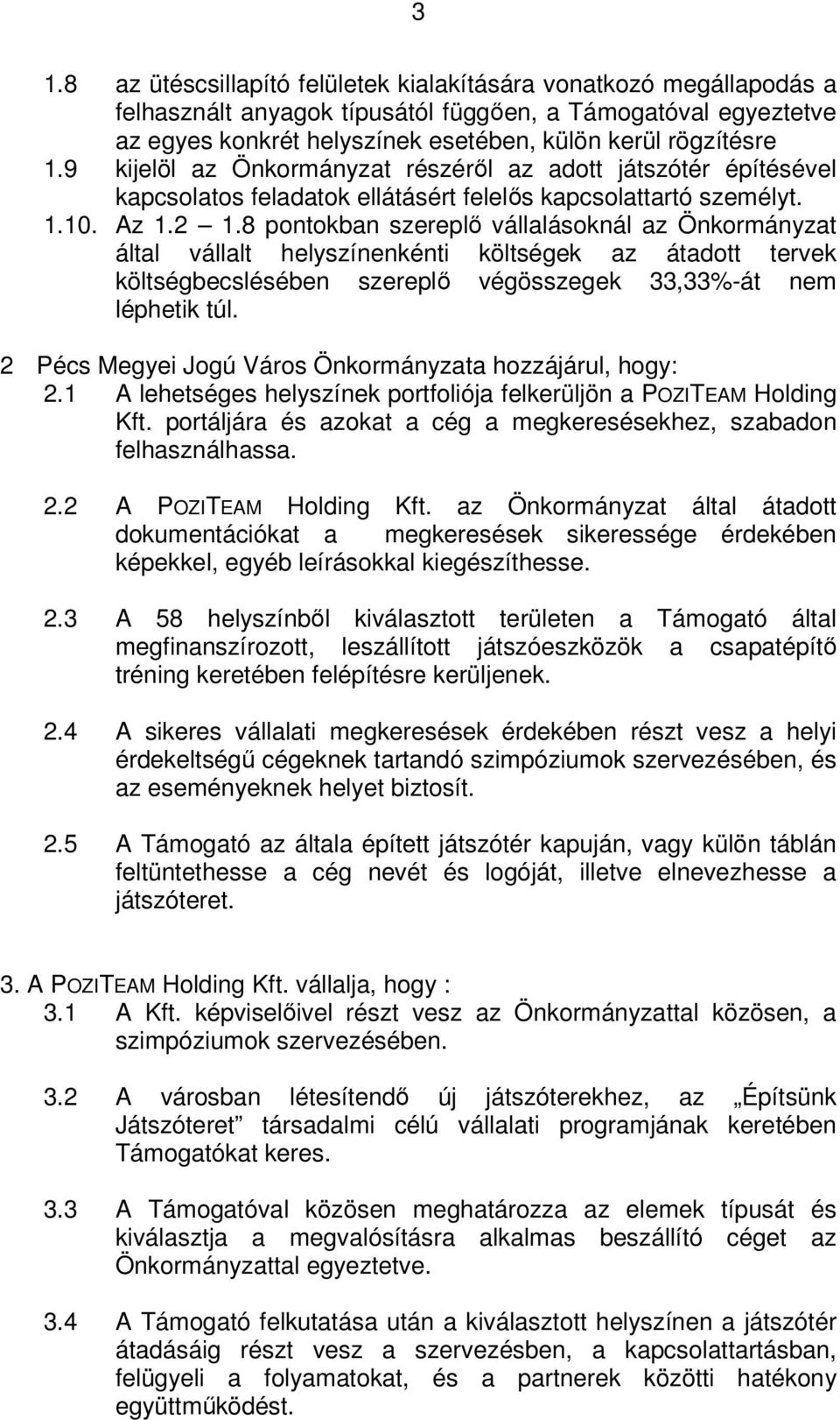 8 pontokban szereplő vállalásoknál az Önkormányzat által vállalt helyszínenkénti költségek az átadott tervek költségbecslésében szereplő végösszegek 33,33%-át nem léphetik túl.