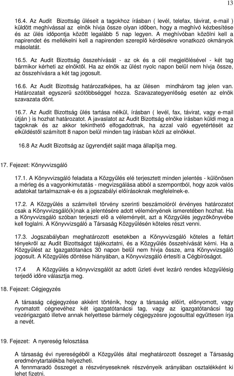 legalább 5 nap legyen. A meghívóban közölni kell a napirendet és mellékelni kell a napirenden szereplı kérdésekre vonatkozó okmányok másolatát. 16.5. Az Audit Bizottság összehívását - az ok és a cél megjelölésével - két tag bármikor kérheti az elnöktıl.