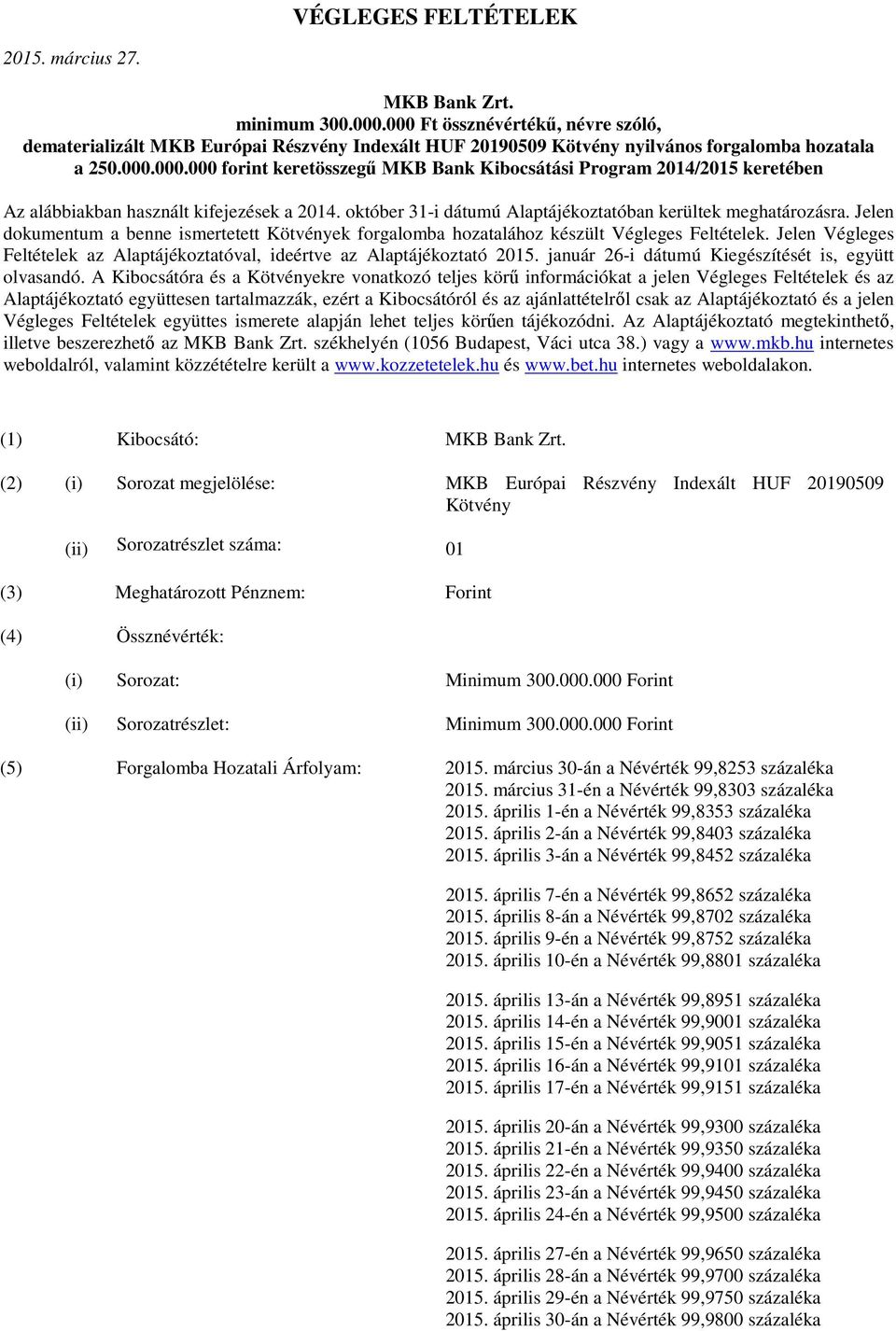 október 31-i dátumú Alaptájékoztatóban kerültek meghatározásra. Jelen dokumentum a benne ismertetett Kötvények forgalomba hozatalához készült Végleges Feltételek.