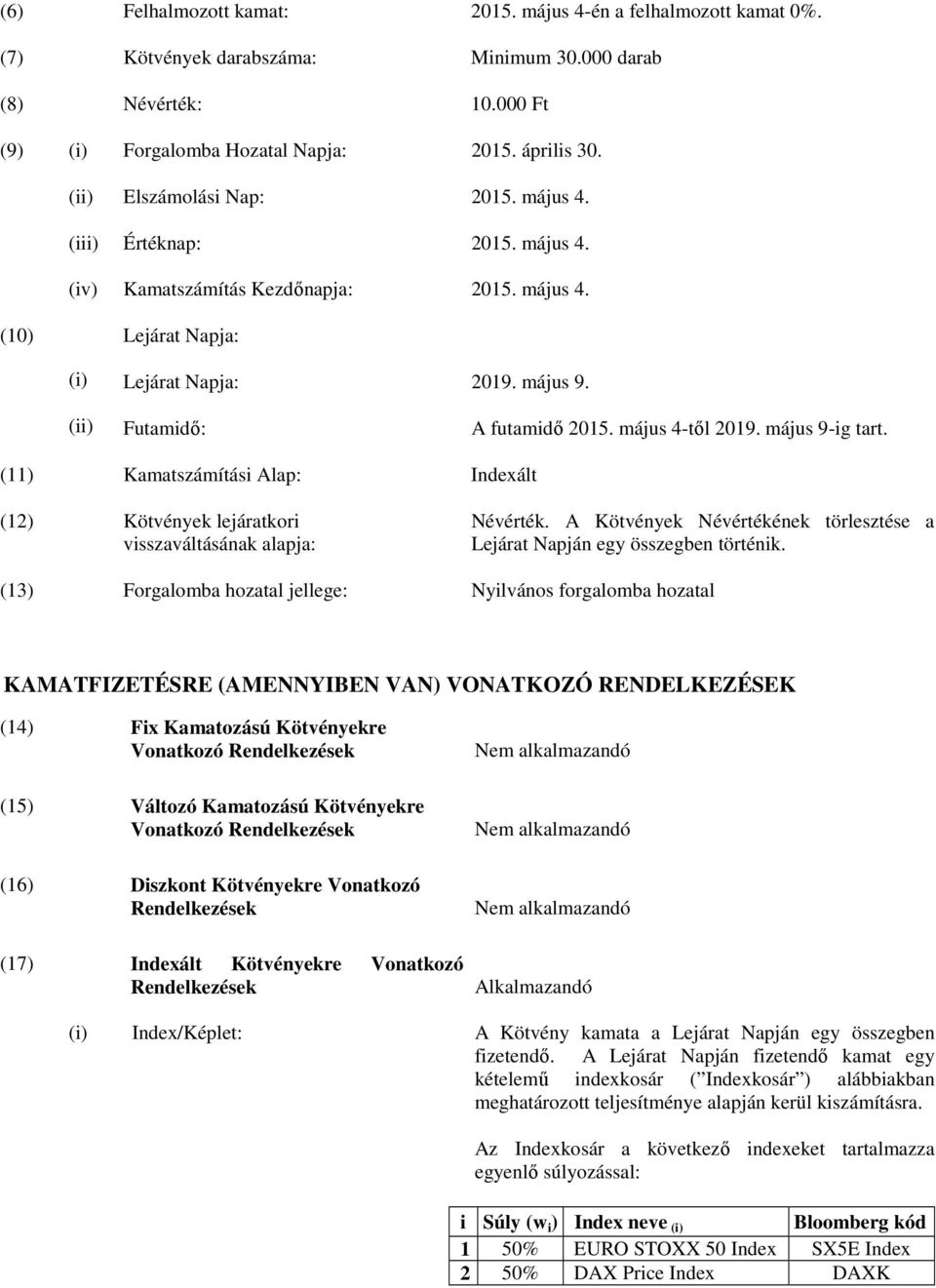 2015. május 4. 2015. május 4. 2019. május 9. A futamidő 2015. május 4-től 2019. május 9-ig tart. (11) Kamatszámítási Alap: Indexált (12) Kötvények lejáratkori visszaváltásának alapja: Névérték.