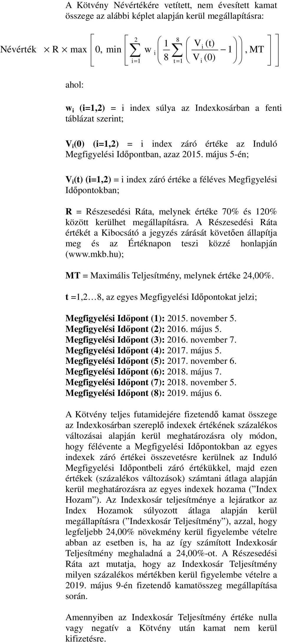 május 5-én; V i (t) (i=1,2) = i index záró értéke a féléves Megfigyelési Időpontokban; R = Részesedési Ráta, melynek értéke 70% és 120% között kerülhet megállapításra.