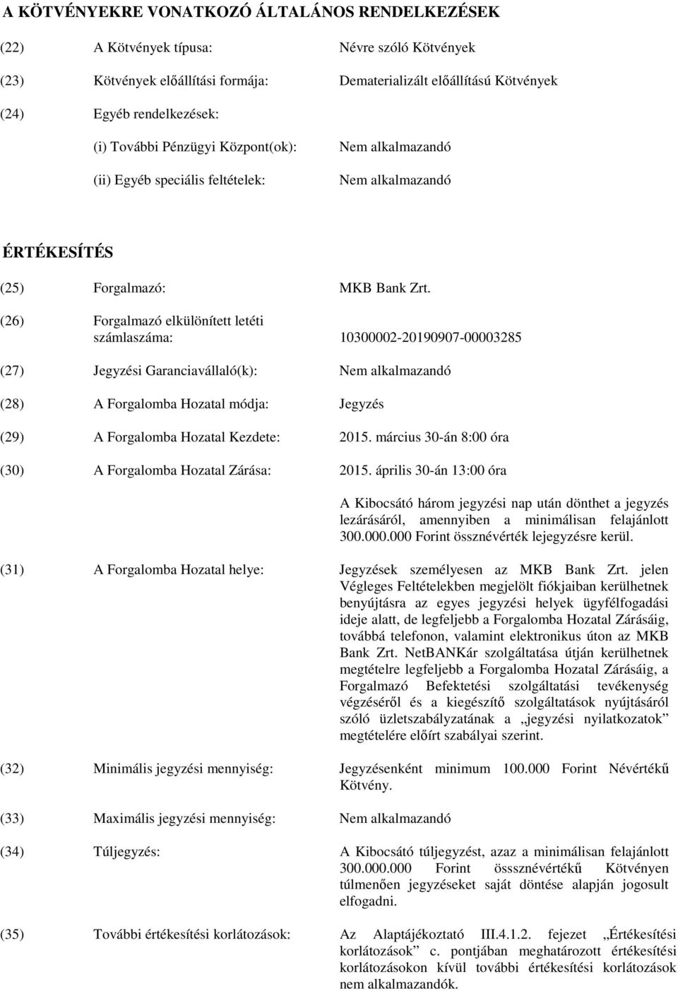 (26) Forgalmazó elkülönített letéti számlaszáma: 10300002-20190907-00003285 (27) Jegyzési Garanciavállaló(k): Nem alkalmazandó (28) A Forgalomba Hozatal módja: Jegyzés (29) A Forgalomba Hozatal