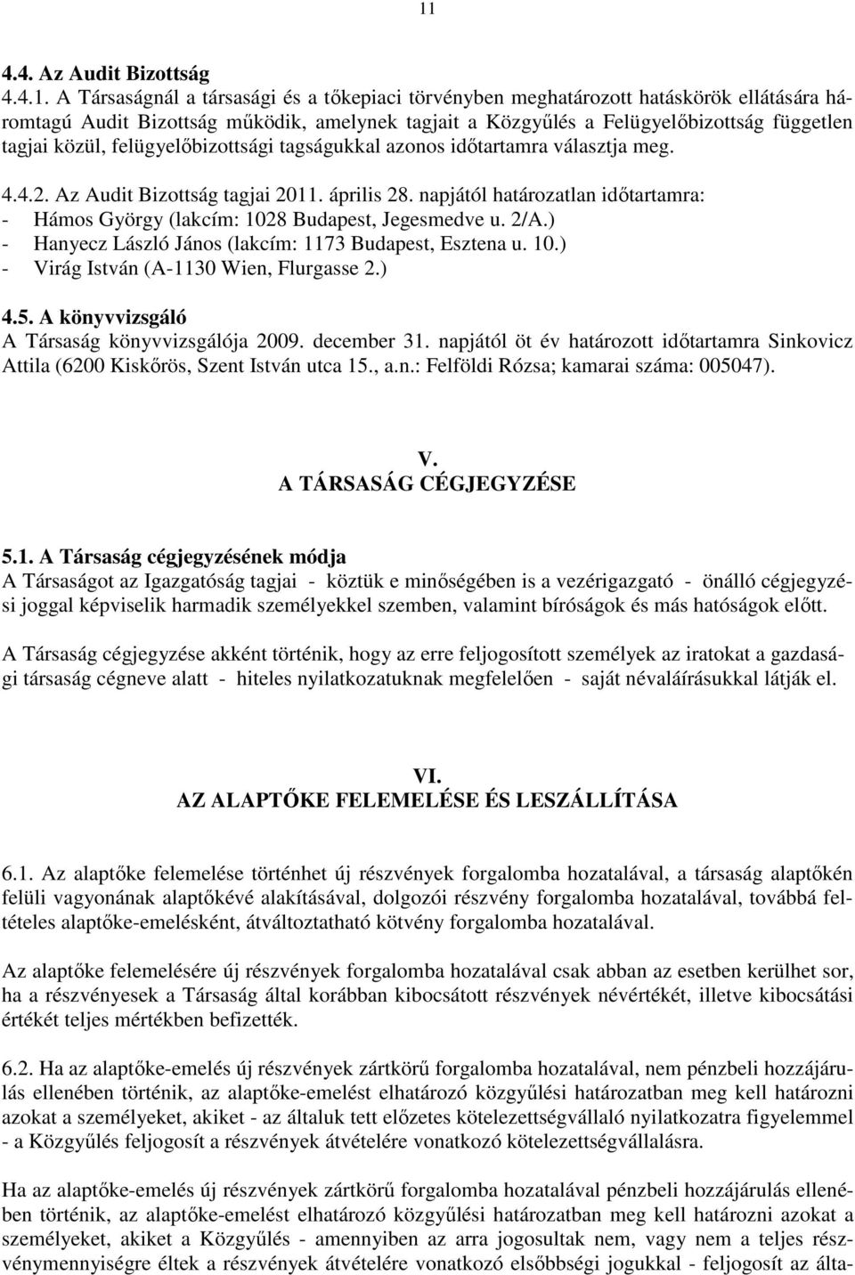 napjától határozatlan idıtartamra: - Hámos György (lakcím: 1028 Budapest, Jegesmedve u. 2/A.) - Hanyecz László János (lakcím: 1173 Budapest, Esztena u. 10.) - Virág István (A-1130 Wien, Flurgasse 2.