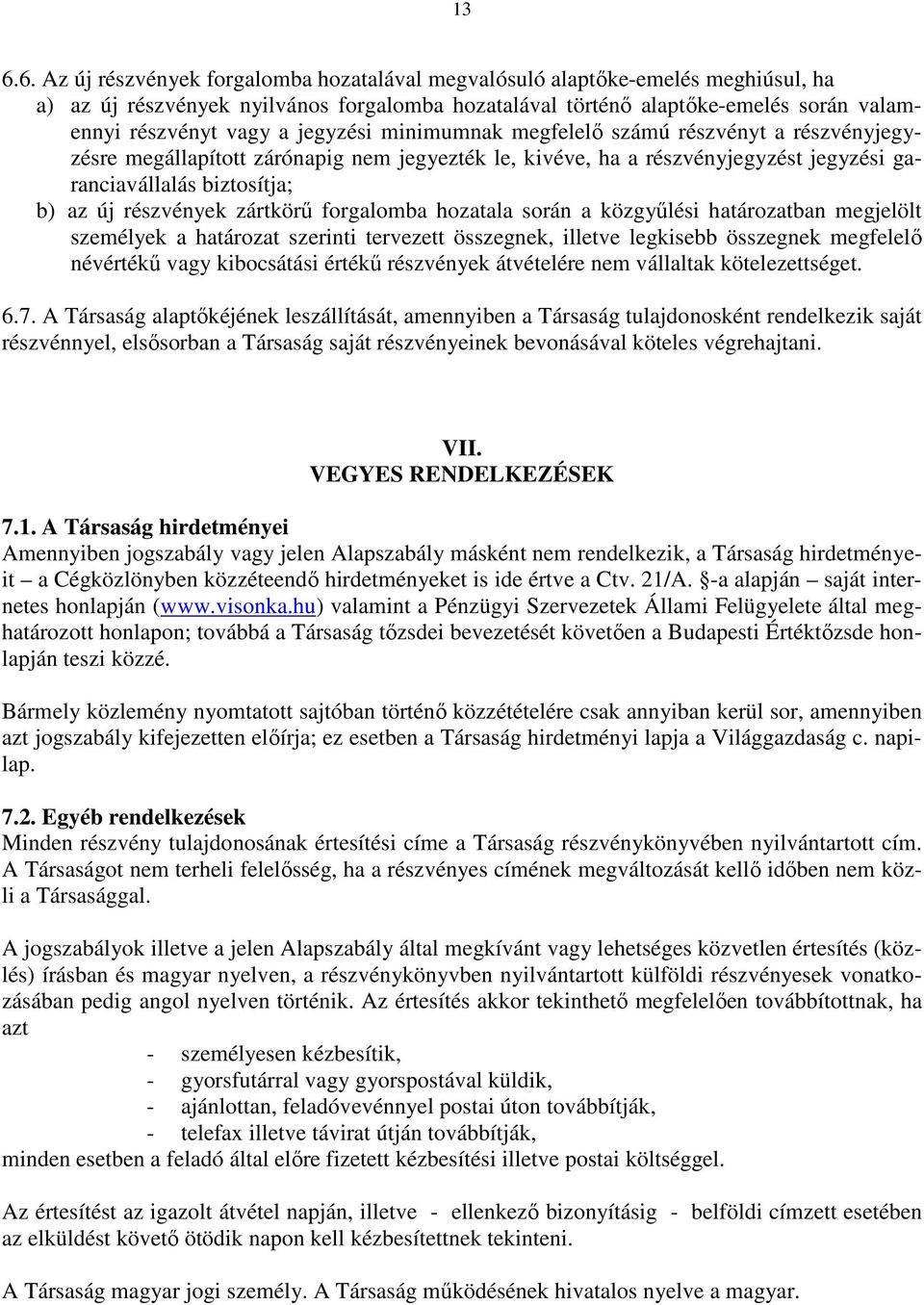 zártkörő forgalomba hozatala során a közgyőlési határozatban megjelölt személyek a határozat szerinti tervezett összegnek, illetve legkisebb összegnek megfelelı névértékő vagy kibocsátási értékő