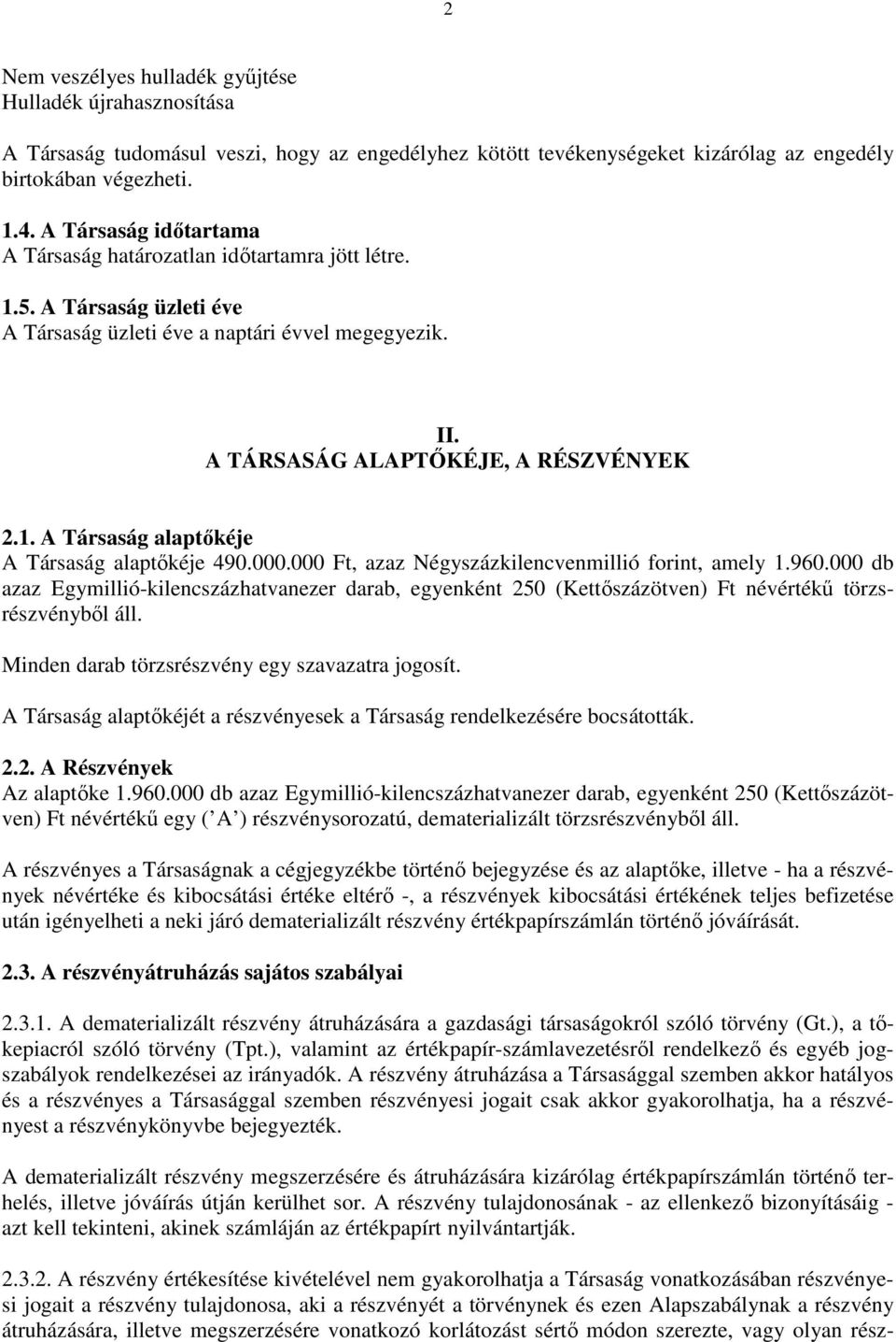 000.000 Ft, azaz Négyszázkilencvenmillió forint, amely 1.960.000 db azaz Egymillió-kilencszázhatvanezer darab, egyenként 250 (Kettıszázötven) Ft névértékő törzsrészvénybıl áll.