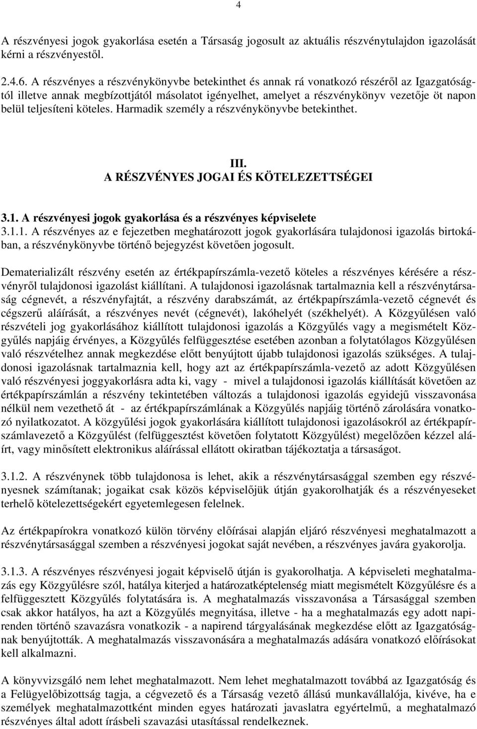 teljesíteni köteles. Harmadik személy a részvénykönyvbe betekinthet. III. A RÉSZVÉNYES JOGAI ÉS KÖTELEZETTSÉGEI 3.1.