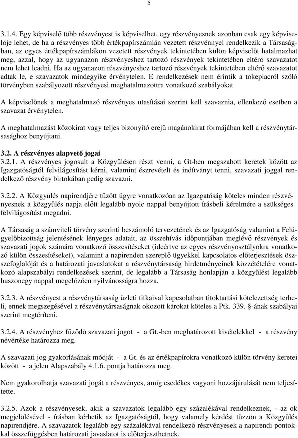 értékpapírszámlákon vezetett részvények tekintetében külön képviselıt hatalmazhat meg, azzal, hogy az ugyanazon részvényeshez tartozó részvények tekintetében eltérı szavazatot nem lehet leadni.