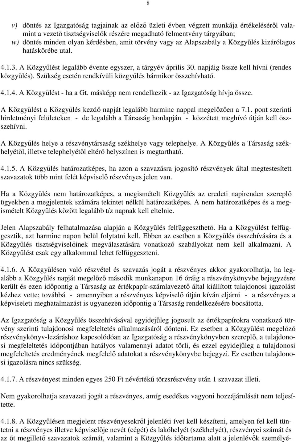 Szükség esetén rendkívüli közgyőlés bármikor összehívható. 4.1.4. A Közgyőlést - ha a Gt. másképp nem rendelkezik - az Igazgatóság hívja össze.