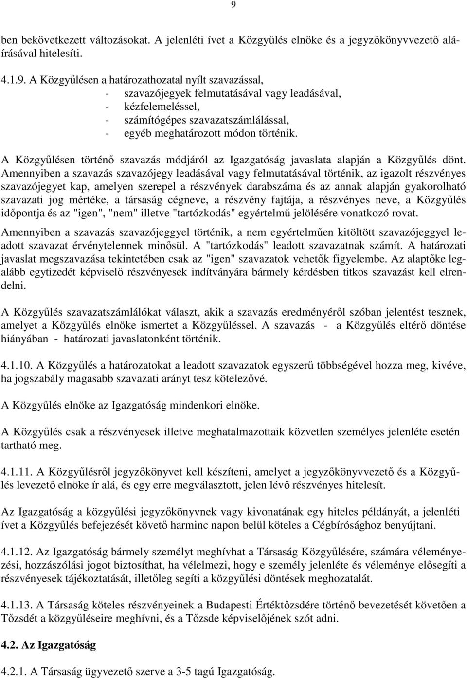 Amennyiben a szavazás szavazójegy leadásával vagy felmutatásával történik, az igazolt részvényes szavazójegyet kap, amelyen szerepel a részvények darabszáma és az annak alapján gyakorolható szavazati