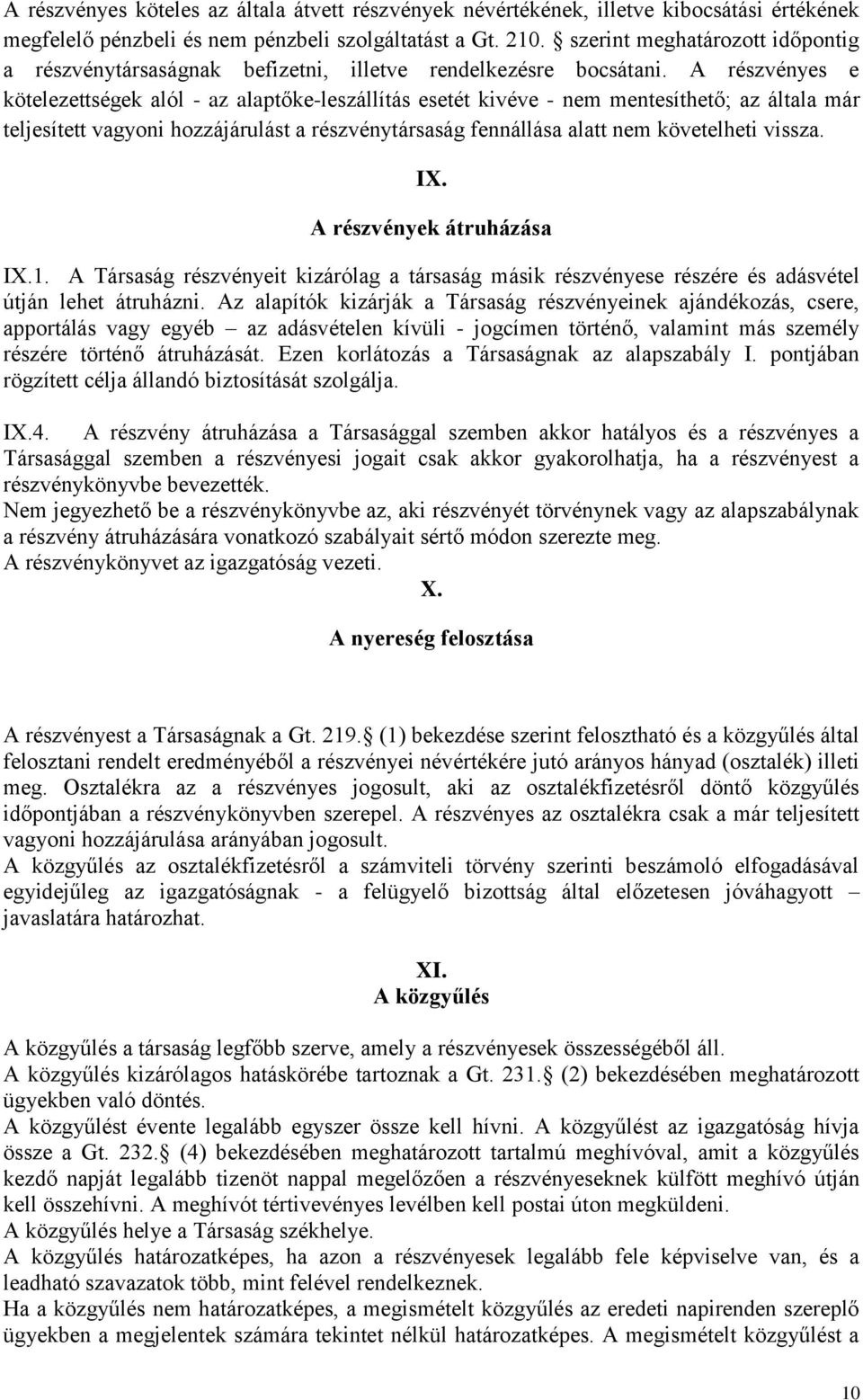 A részvényes e kötelezettségek alól - az alaptőke-leszállítás esetét kivéve - nem mentesíthető; az általa már teljesített vagyoni hozzájárulást a részvénytársaság fennállása alatt nem követelheti