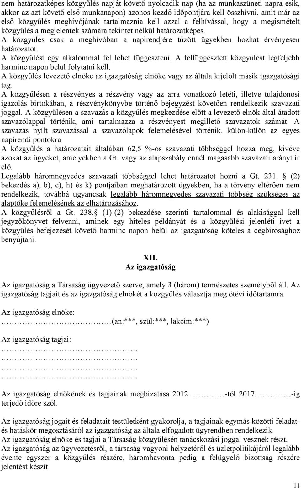 A közgyűlés csak a meghívóban a napirendjére tűzött ügyekben hozhat érvényesen határozatot. A közgyűlést egy alkalommal fel lehet függeszteni.