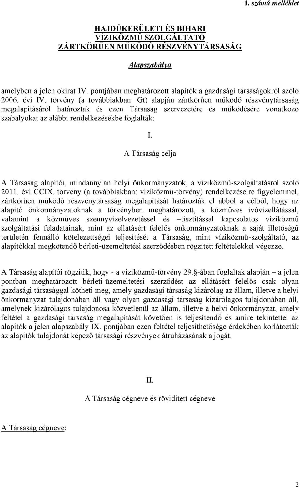 törvény (a továbbiakban: Gt) alapján zártkörűen működő részvénytársaság megalapításáról határoztak és ezen Társaság szervezetére és működésére vonatkozó szabályokat az alábbi rendelkezésekbe