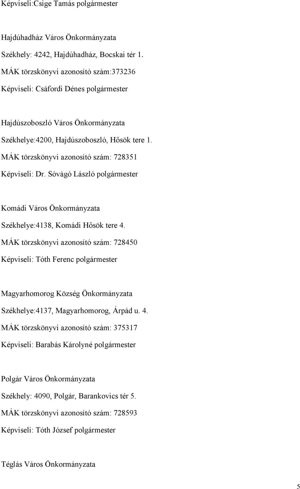 MÁK törzskönyvi azonosító szám: 728351 Képviseli: Dr. Sóvágó László polgármester Komádi Város Önkormányzata Székhelye:4138, Komádi Hősök tere 4.