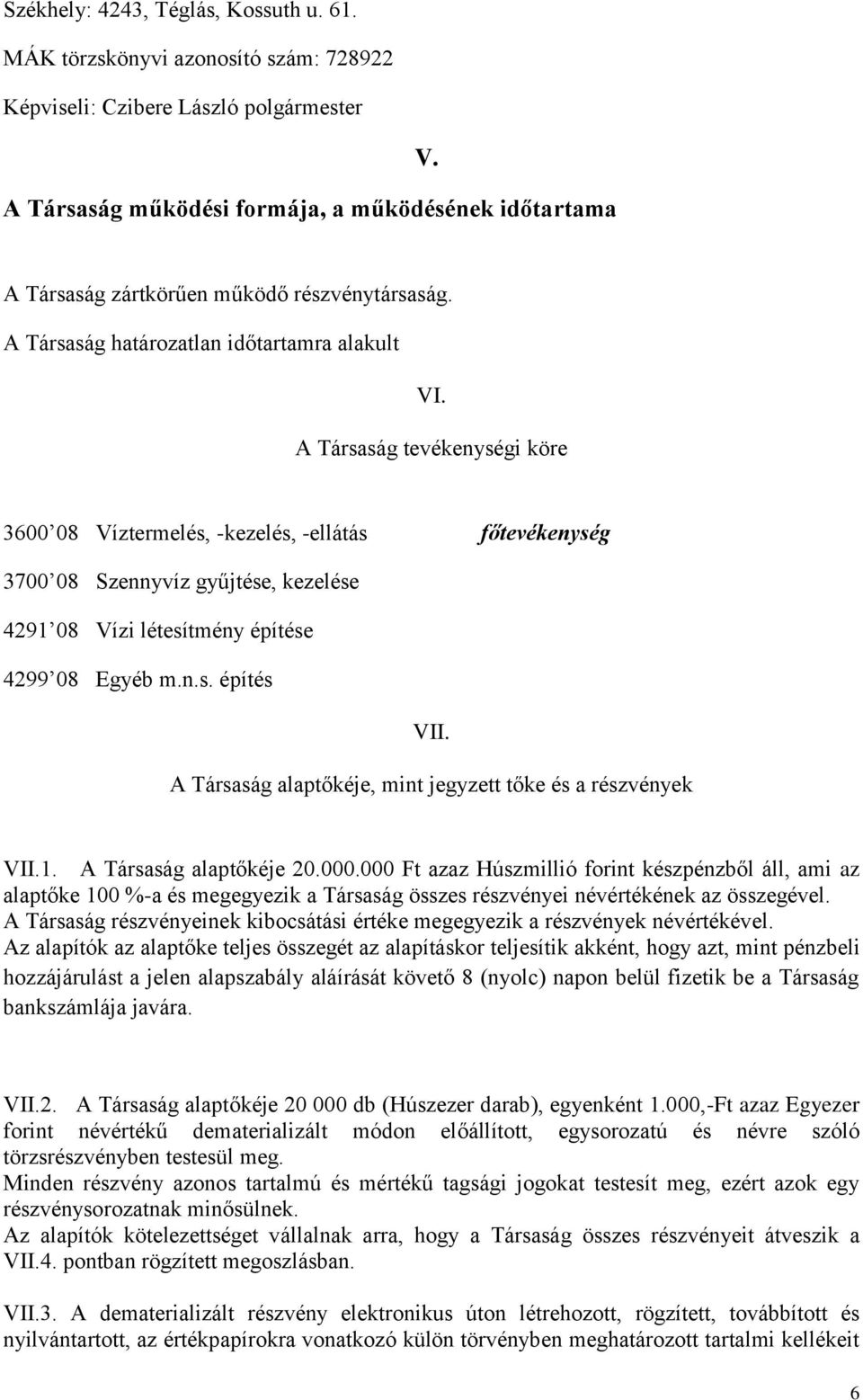 A Társaság tevékenységi köre 3600 08 Víztermelés, -kezelés, -ellátás főtevékenység 3700 08 Szennyvíz gyűjtése, kezelése 4291 08 Vízi létesítmény építése 4299 08 Egyéb m.n.s. építés VII.